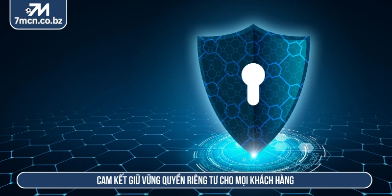 Quyền Riêng Tư 7M Quy Tắc Xây Dựng Niềm Tin Người Dùng 3 Cam kết giữ vững quyền riêng tư cho mọi khách hàng