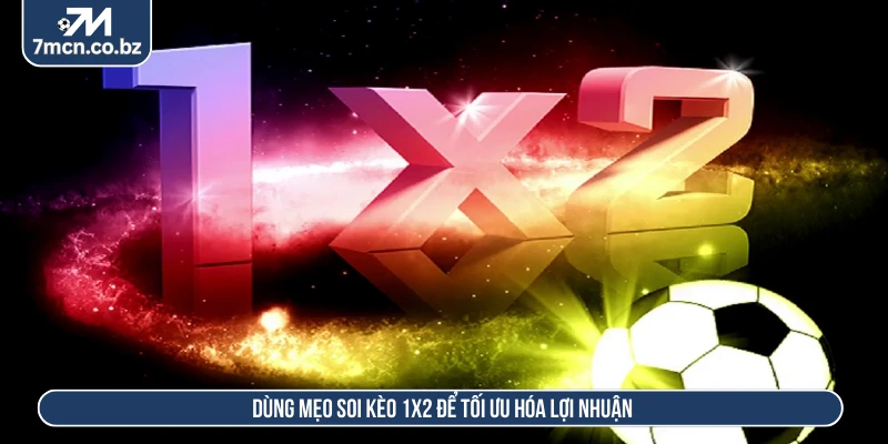 Dùng mẹo soi kèo 1x2 để tối ưu hóa lợi nhuận